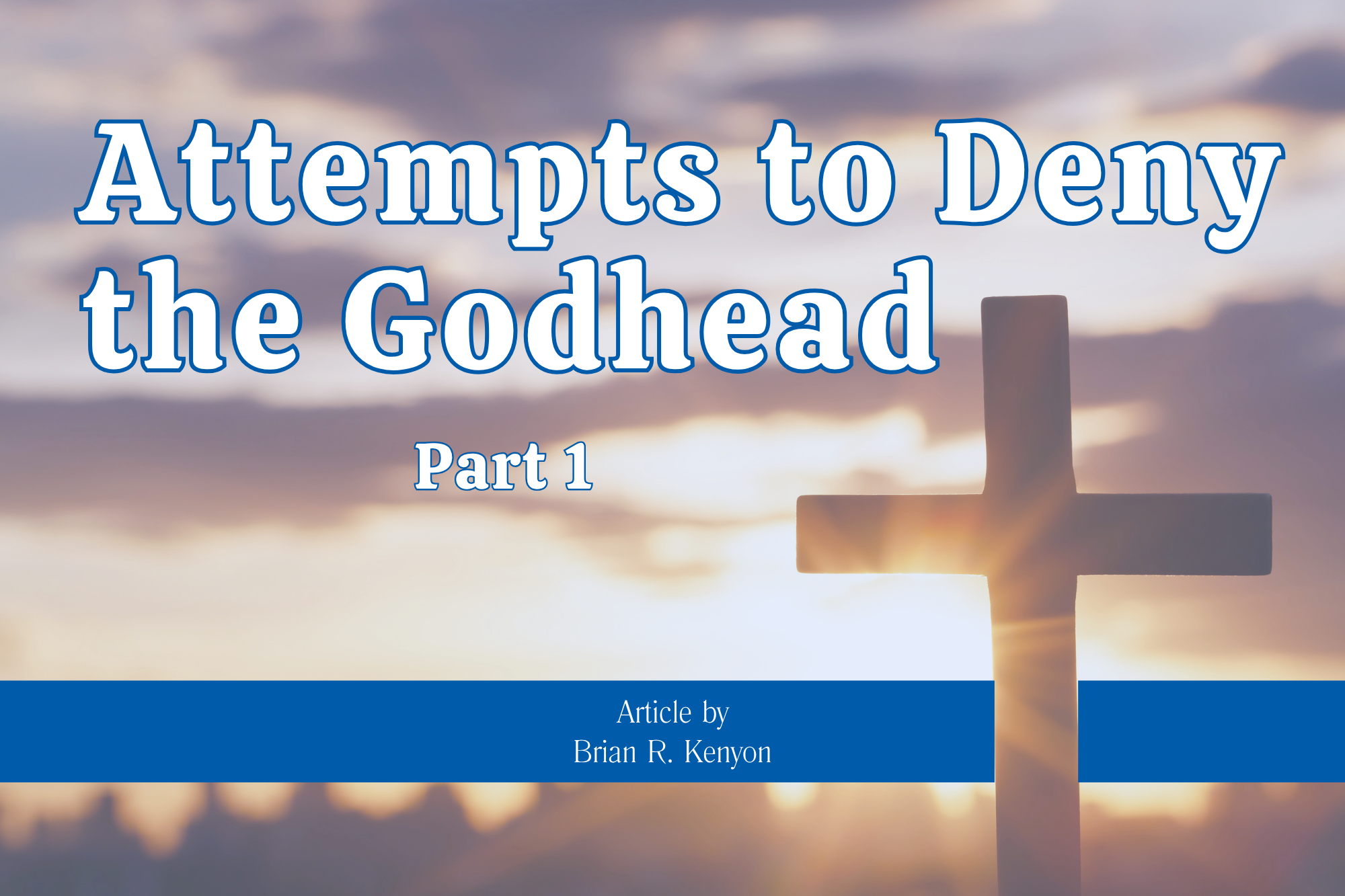 Featured image for “Attempts to Deny the Godhead (Part 1)”